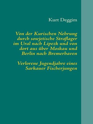 cover image of Von der Kurischen Nehrung durch sowjetische Straflager im Ural nach Lipezk und von dort aus über Moskau und Berlin nach Bremerhaven